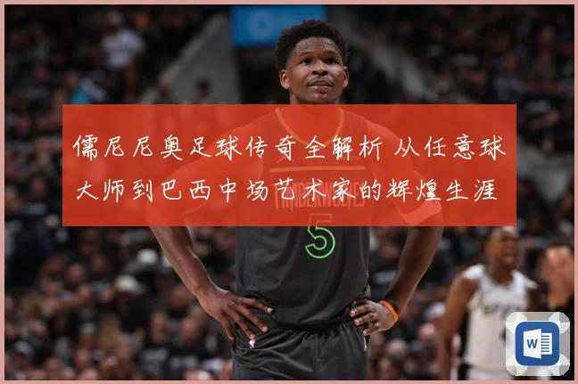 儒尼尼奥足球传奇全解析 从任意球大师到巴西中场艺术家的辉煌生涯之路-深度解析