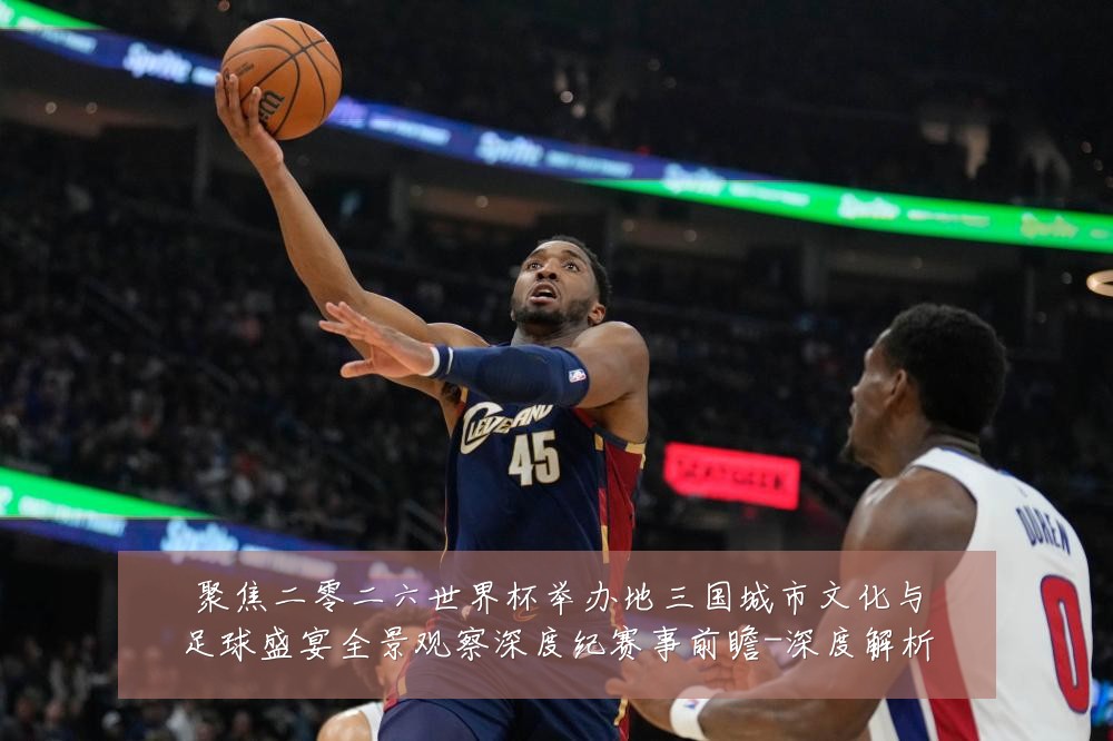 聚焦二零二六世界杯举办地三国城市文化与足球盛宴全景观察深度纪赛事前瞻-深度解析