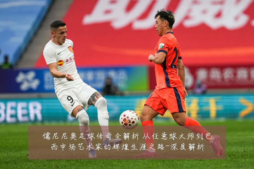 儒尼尼奥足球传奇全解析 从任意球大师到巴西中场艺术家的辉煌生涯之路-深度解析
