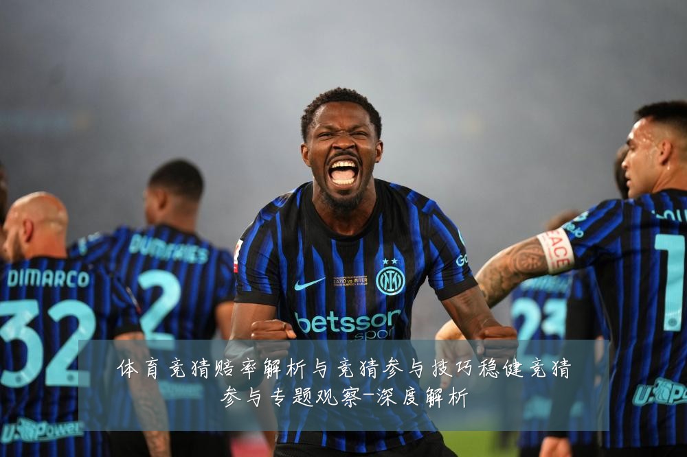 体育竞猜赔率解析与竞猜参与技巧稳健竞猜参与专题观察-深度解析