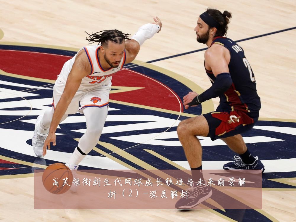 高芙领衔新生代网球成长轨迹与未来前景解析（2）-深度解析