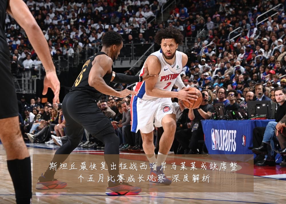 斯坦丘最快复出征战西海岸马莱莱或缺席整个五月比赛成长观察-深度解析