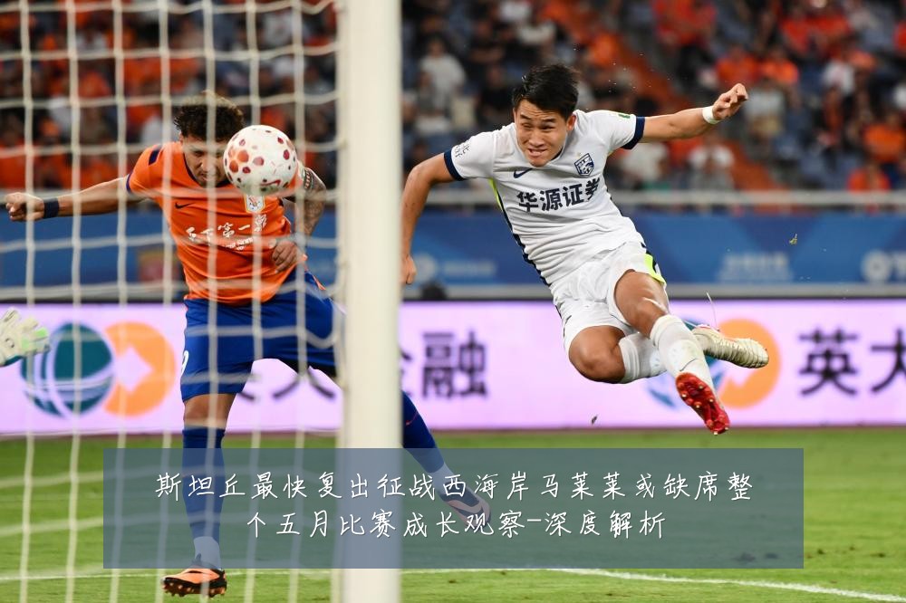 斯坦丘最快复出征战西海岸马莱莱或缺席整个五月比赛成长观察-深度解析